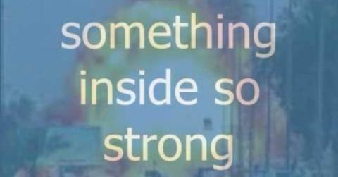 Something inside so strong Something inside so strong