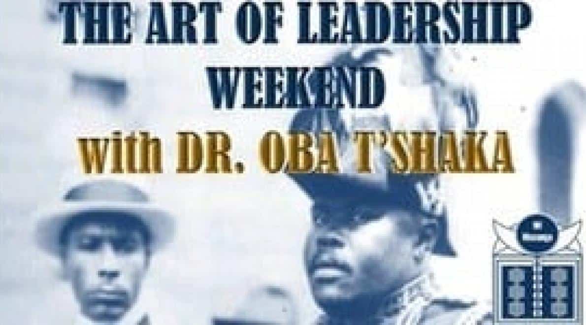 THE ART OF LEADERSHIP WEEKEND WITH DR. OBA T'SHAKA